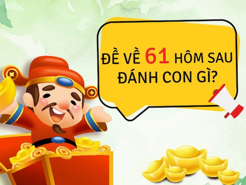 Giải thích đề về 61 hôm sau đánh con gì